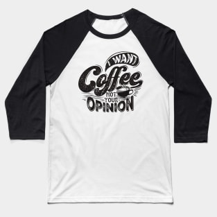I Want Coffee Not Your Opinion - Coffee Tshirt Baseball T-Shirt